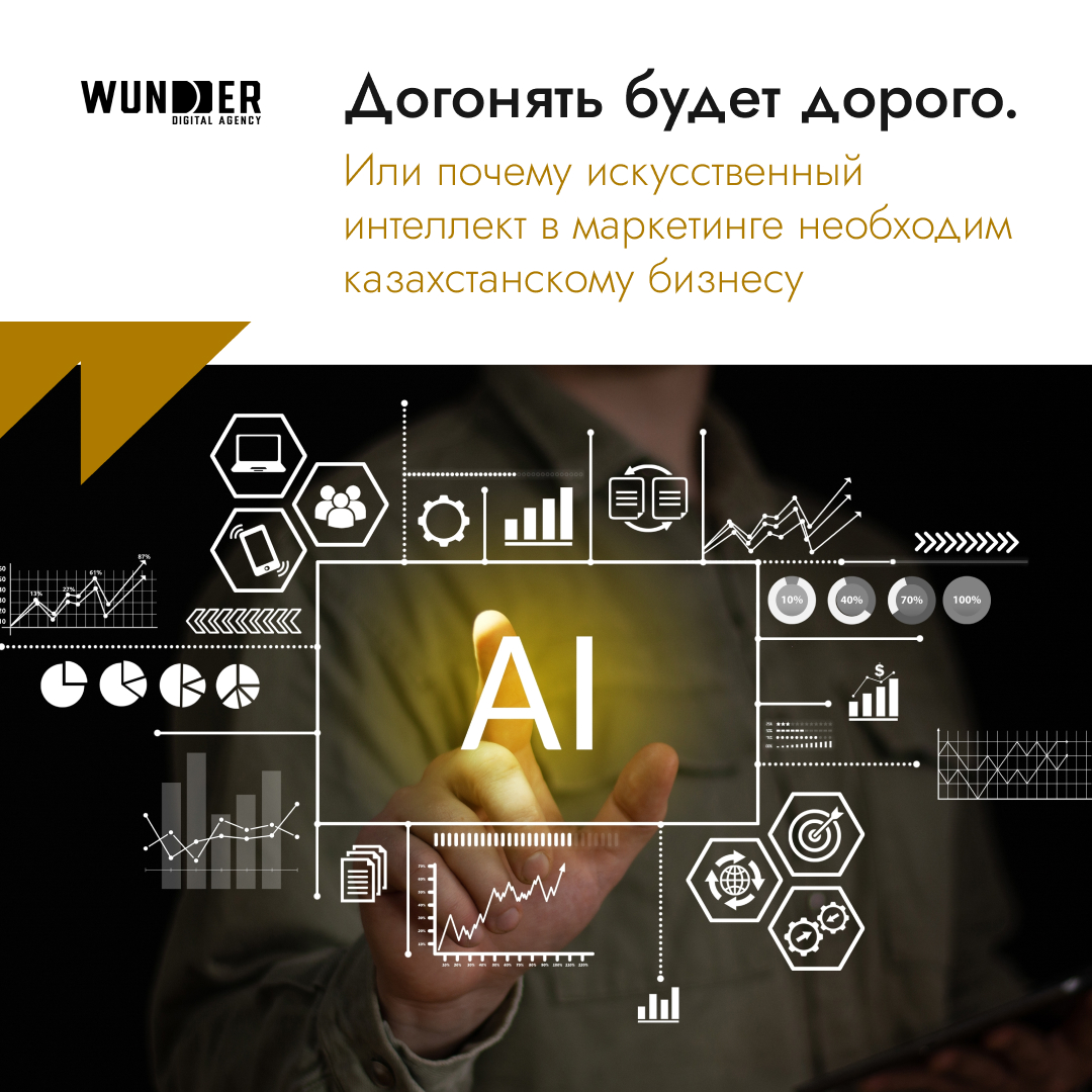 Догонять будет дорого. Или почему искусственный интеллект в маркетинге необходим казахстанскому бизнесу